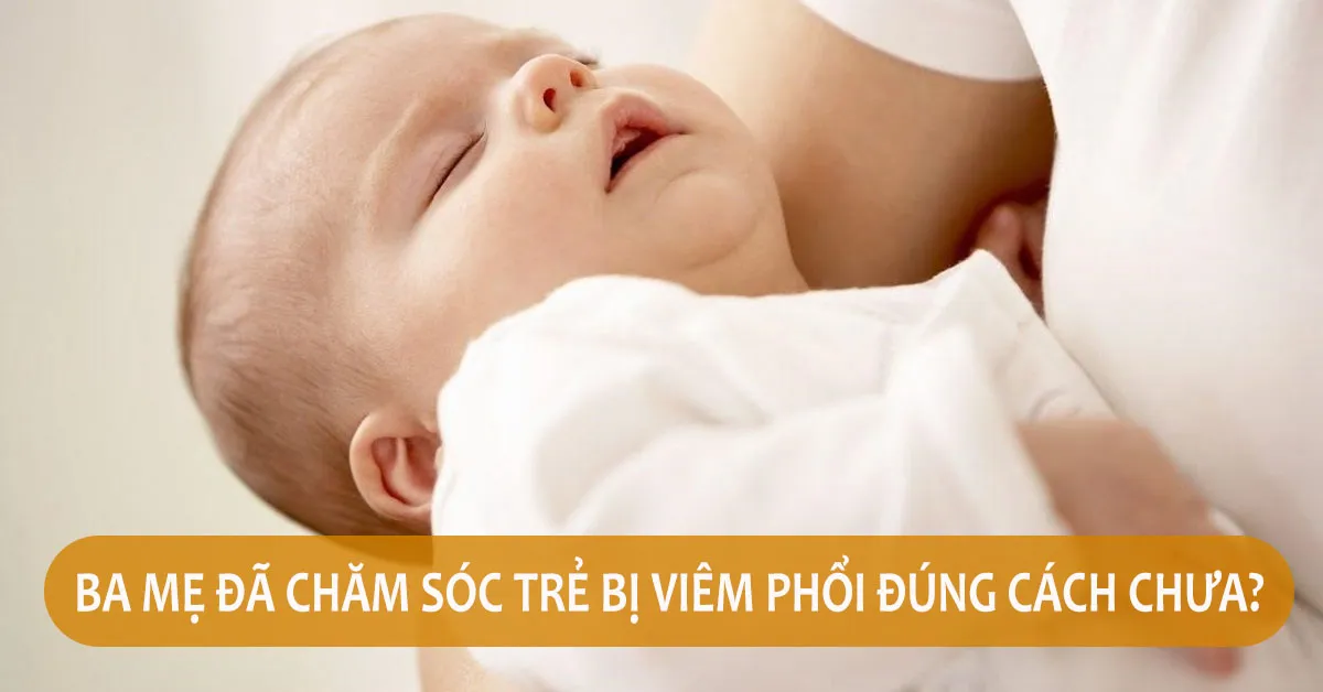 Chăm sóc trẻ bị viêm phổi như thế nào để giúp con mau hồi phục