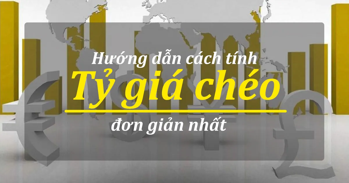 Tỷ giá chéo là gì? Những cách tính tỷ giá chéo đơn giản nhất