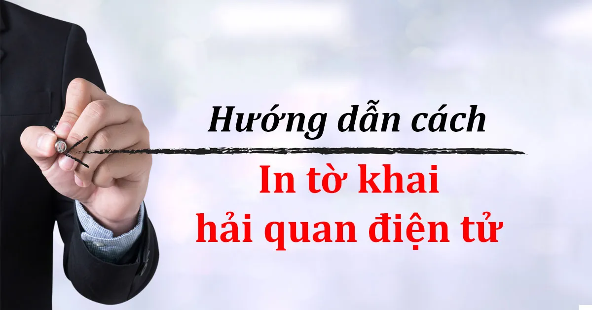 Hướng dẫn cách in tờ khai hải quan điện tử 