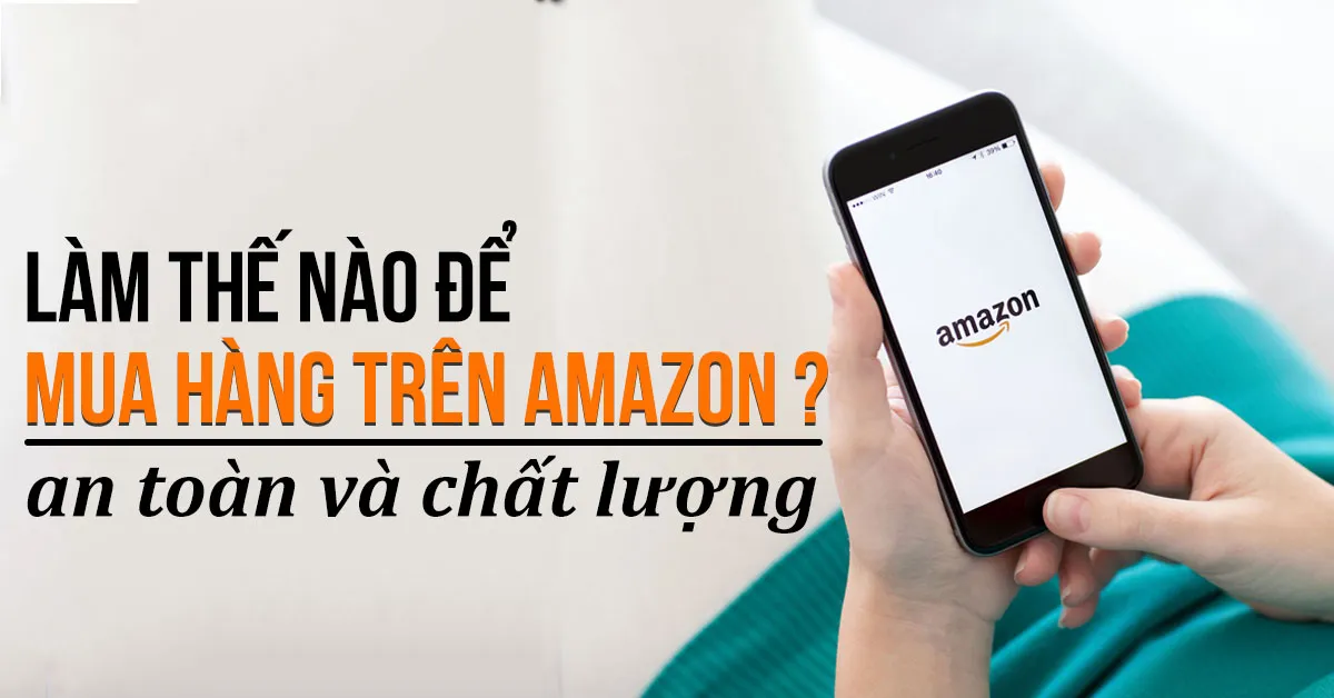Cách mua hàng trên Amazon ship về Việt Nam nhanh chóng