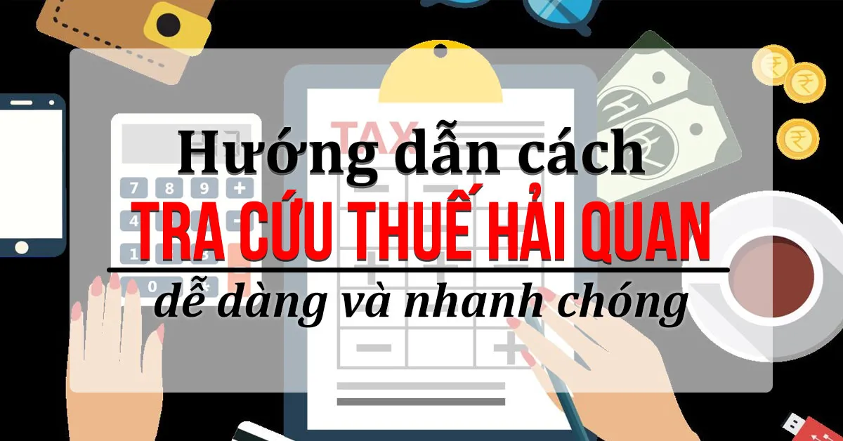 Hướng dẫn tra cứu thuế hải quan điện tử đơn giản