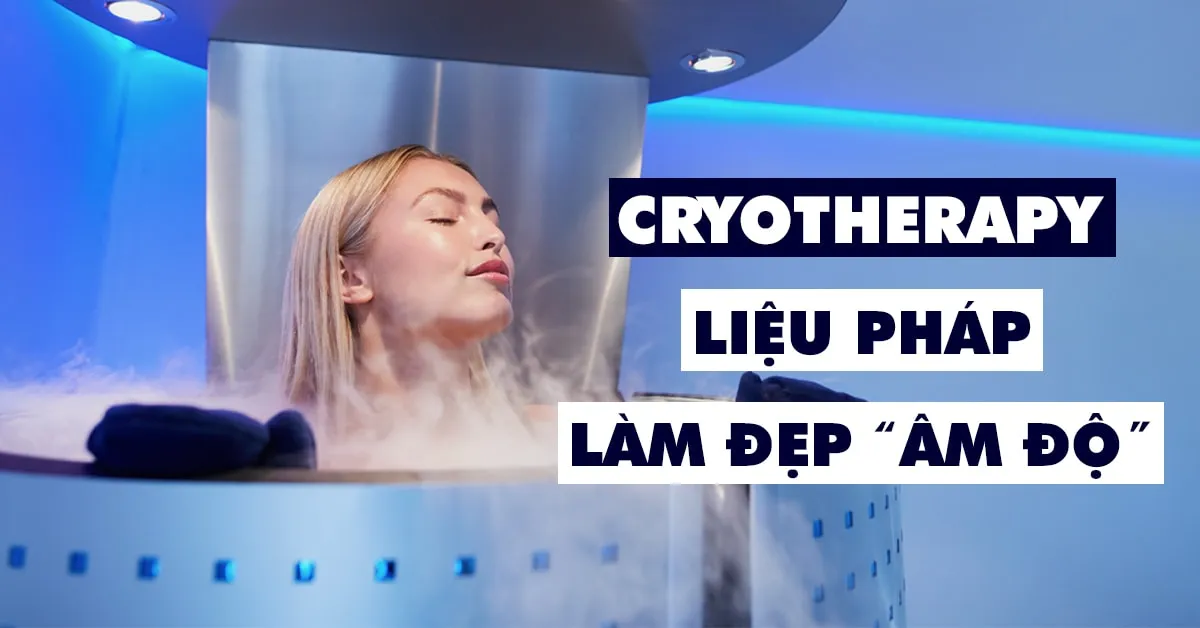 Cryotherapy là gì? Lợi ích làm đẹp của cryotherapy?