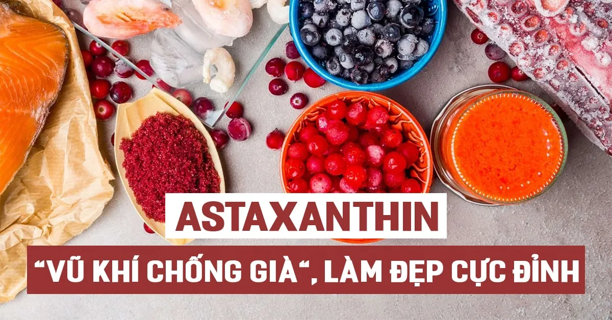 Astaxanthin – ‘vũ khí chống già’, làm đẹp da tuyệt vời của chị em phụ nữ