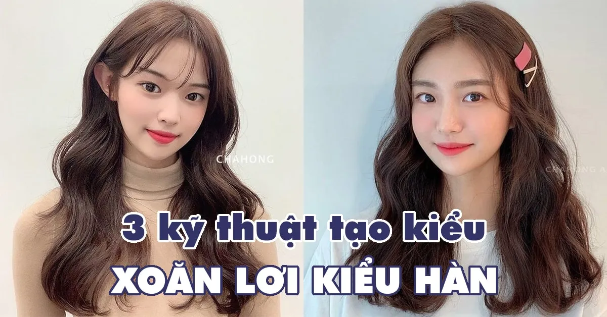 3 kỹ thuật tạo tóc xoăn lơi kiểu Hàn Quốc cực đơn giản