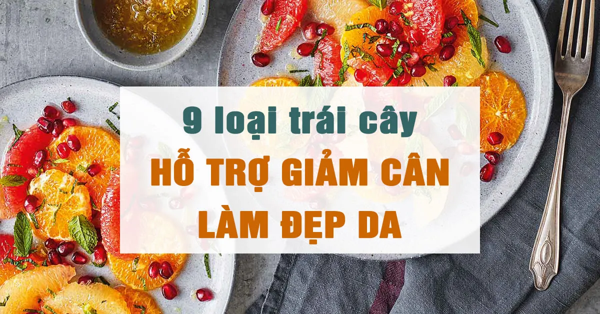 9 loại trái cây phù hợp với chế độ ăn kiêng giảm cân và làm đẹp da