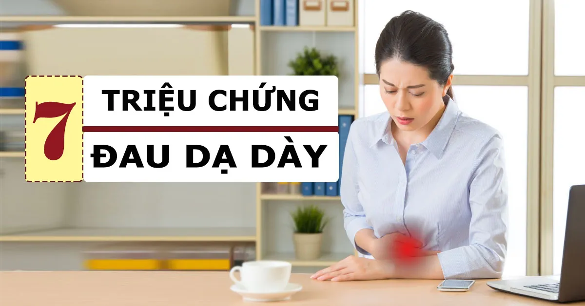 7 triệu chứng đau dạ dày (đau bao tử) nhất định bạn phải biết!