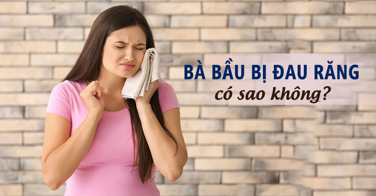 Bà bầu bị đau răng ảnh hưởng thế nào đến thai nhi?