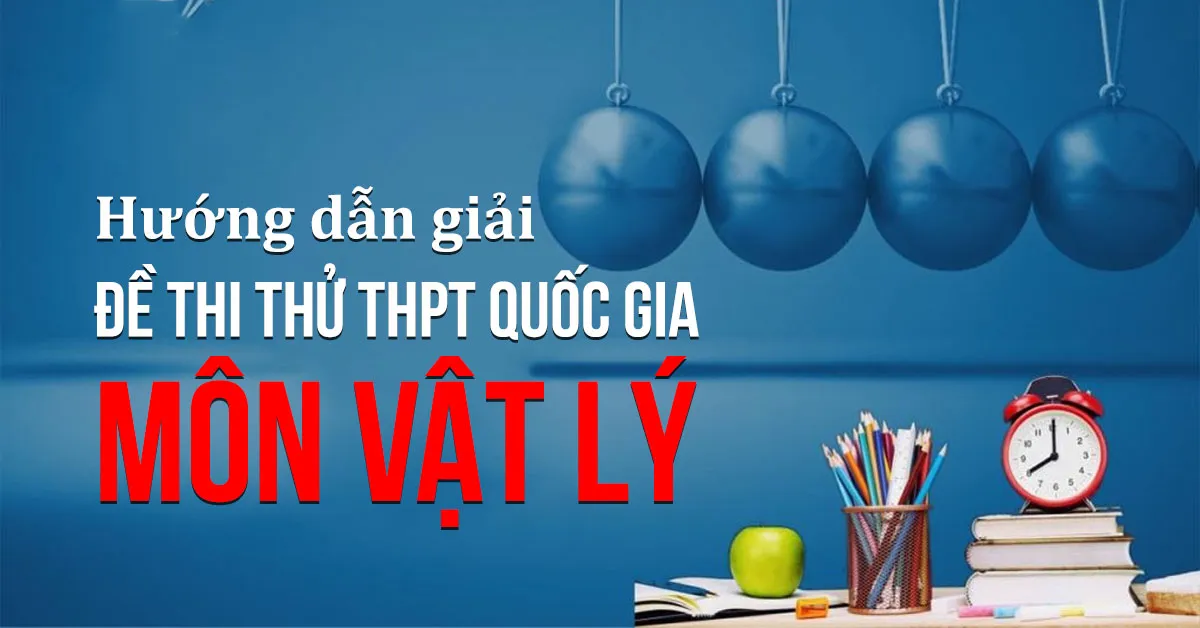 Hướng dẫn giải đề thi thử THPT Quốc gia môn Vật lý
