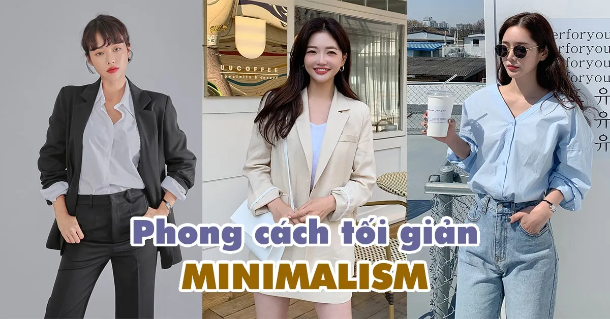 Phong cách tối giản minimalism và những gợi ý giúp bạn mặc đẹp, mặc sang mà không bị nhàm