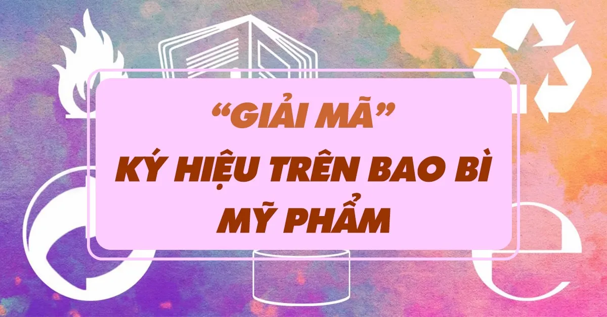 Ý nghĩa 10 ký hiệu phổ biến trên bao bì mỹ phẩm mà không phải ai cũng biết