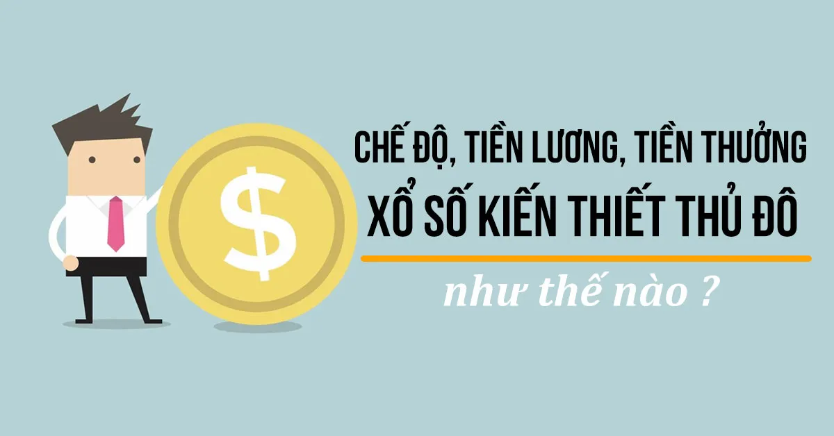 Thông tin chế độ, tiền lương và tiền thưởng của doanh nghiệp xổ số kiến thiết Thủ đô sẽ như thế nào?