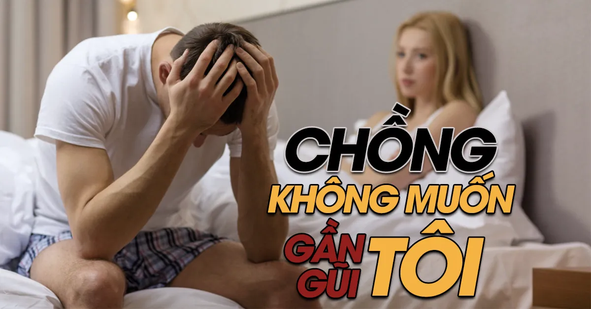 Chồng nói mất cảm xúc trong chuyện chăn gối nhưng... sự thật là gì?