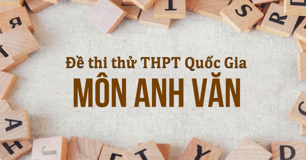 Đề thi thử THPT Quốc gia môn Anh văn ( có đáp án và hướng dẫn giải đề )