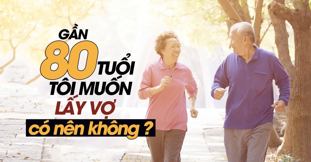 Gần 80 tuổi, tôi có nên đi bước nữa với người ấy?