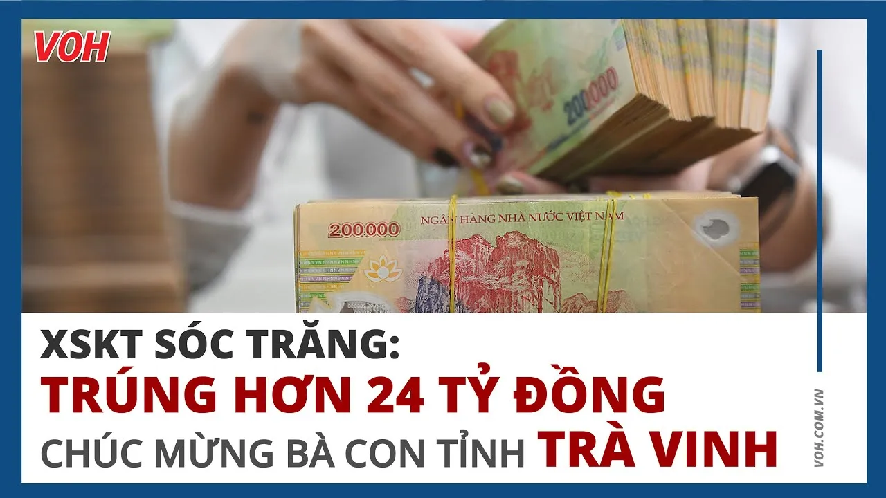 XSKT SÓC TRĂNG: Trúng hơn 24 tỷ đồng, chúc mừng bà con tỉnh Trà Vinh