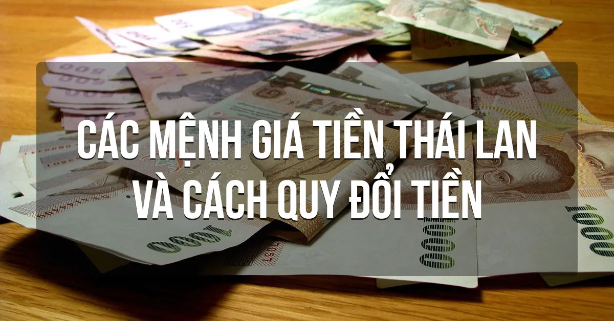 Hiểu thêm về các mệnh giá tiền Thái Lan và cách quy đổi tiền Thái sang tiền Việt