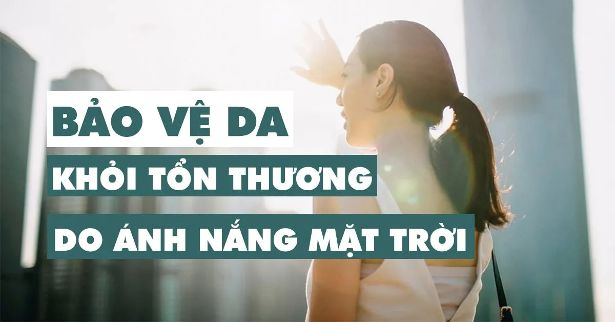 Cách phòng ngừa và điều trị da bị tổn thương do ánh nắng mặt trời