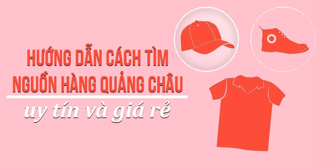 Hướng dẫn tìm nguồn hàng quần áo Quảng Châu giá rẻ