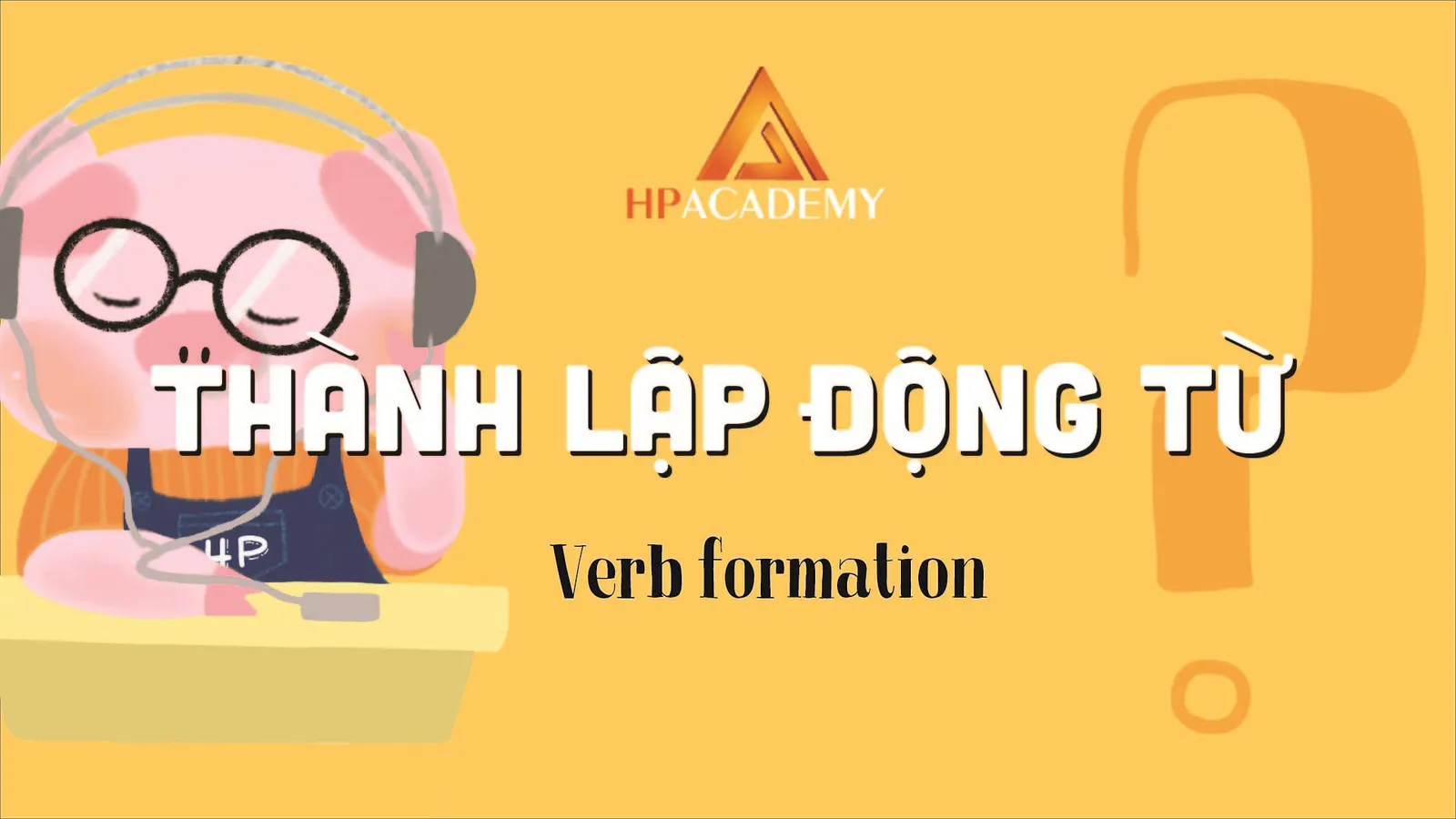 Hướng dẫn 7 cách thành lập động từ ( verb formations ) trong tiếng anh