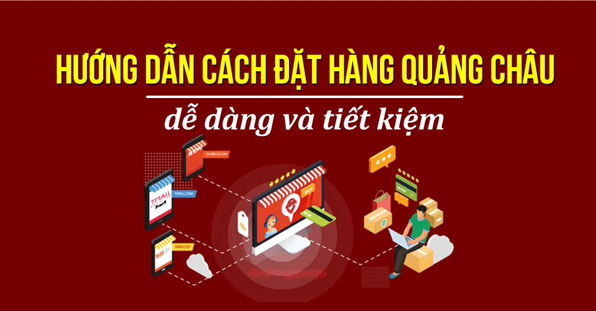 Cách đặt hàng Quảng Châu tại Việt Nam dễ và tiết kiệm nhất