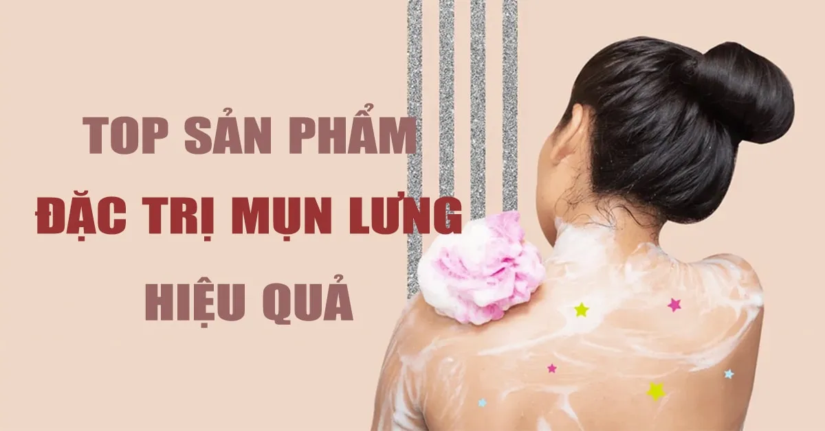 11 loại xà phòng trị mụn lưng làm sạch sâu, ‘diệt mụn’ nhanh chóng và hiệu quả