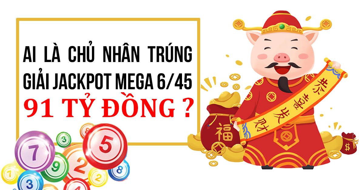 2 chủ nhân trúng giải Jackpot Mega 6/45 Kỳ Quay Thưởng #00601 với tổng giải thưởng 91 tỷ đồng