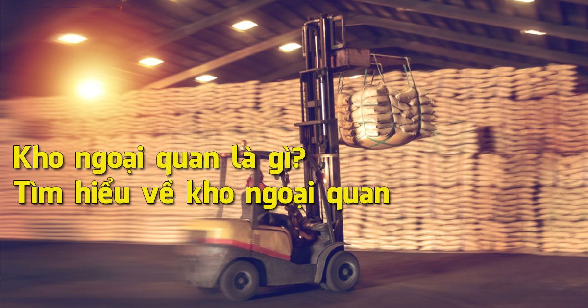 Khái niệm kho ngoại quan là gì? Tìm hiểu về kho ngoại quan