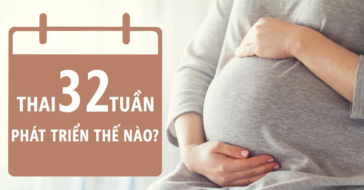 Thai nhi 32 tuần tuổi: Tuần thai phát triển &#039;tăng tốc&#039; của bé