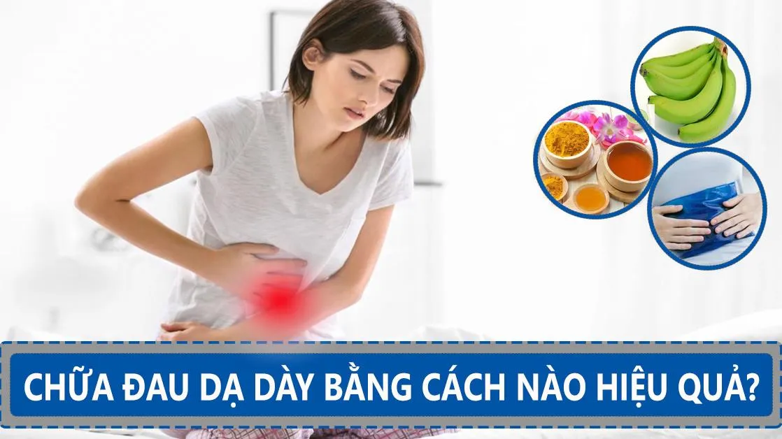 8 cách chữa đau dạ dày tại nhà và các loại thuốc trị bệnh hiệu quả