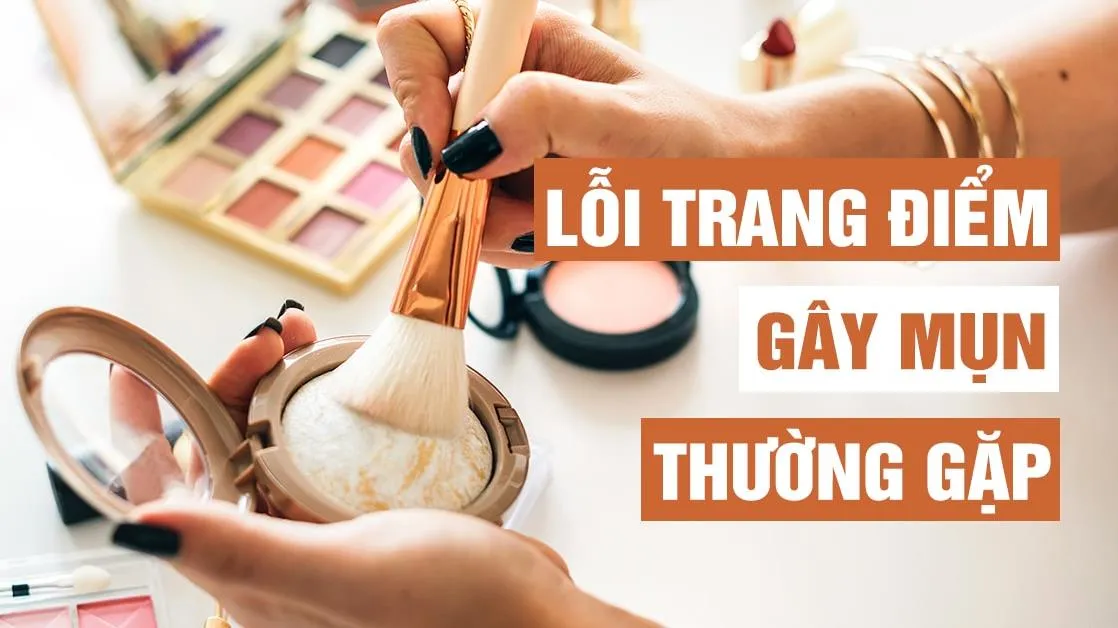10 lỗi trang điểm phổ biến khiến da sần sùi mụn