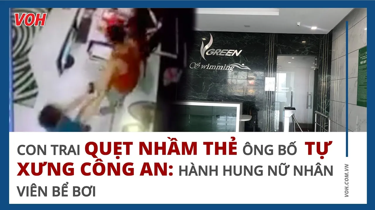 Con trai quẹt thẻ nhầm, ông bố tự xưng công an:  hành hung nữ nhân viên bể bơi