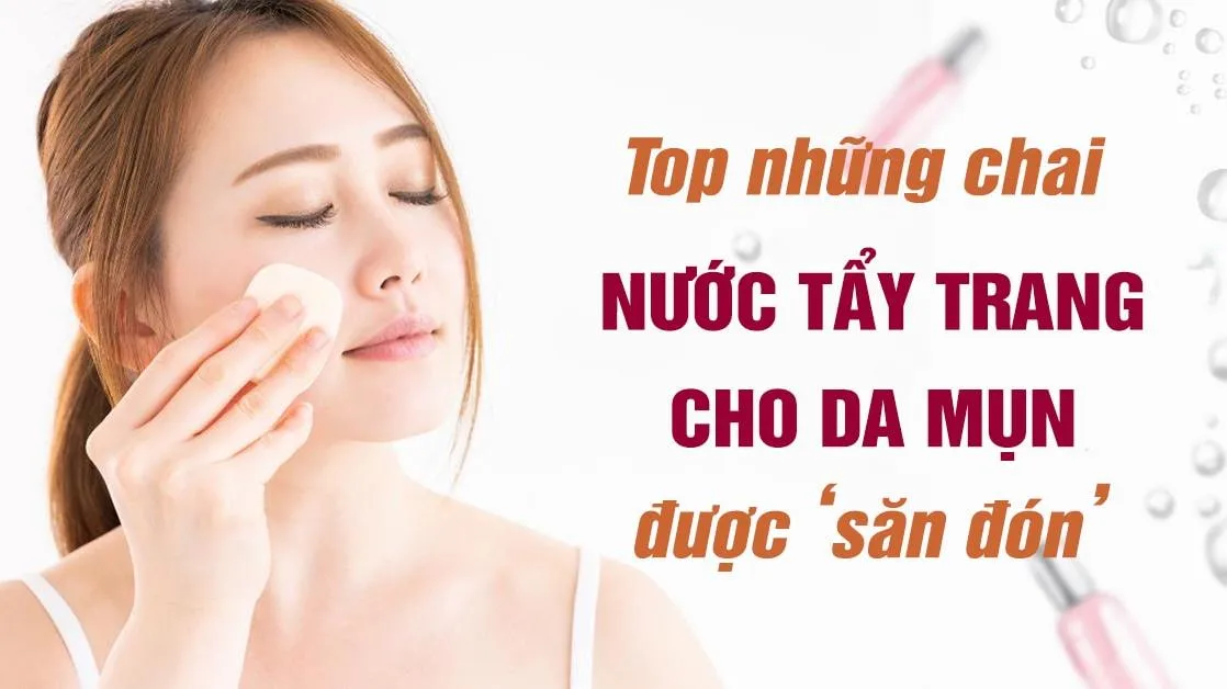 Điểm danh 3 loại nước tẩy trang cho da mụn 