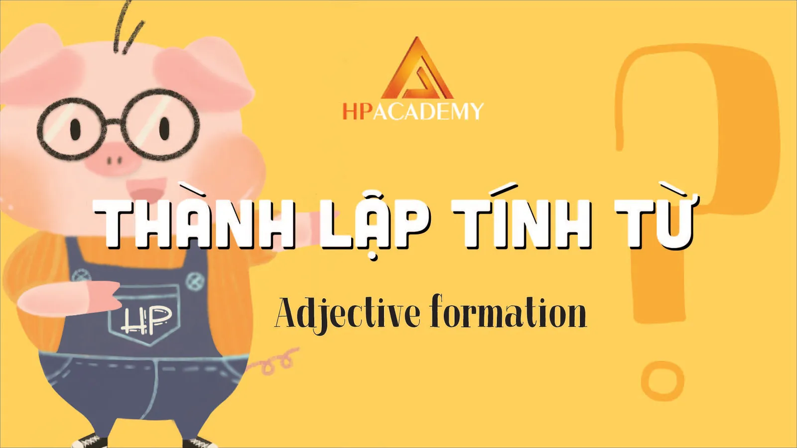 Hướng dẫn cách thành lập tính từ (Adjectvie Formations) trong tiếng anh