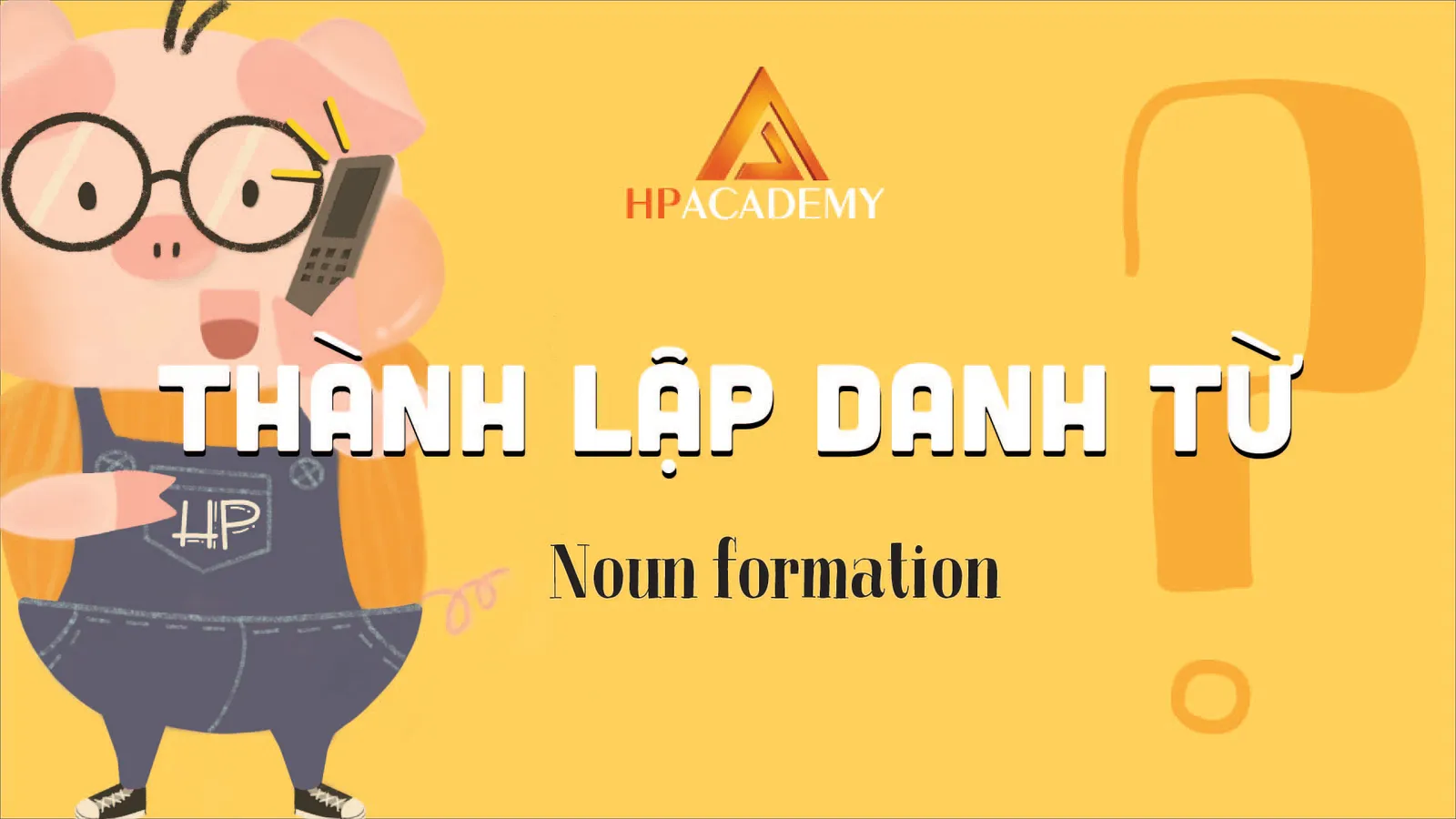 Hướng dẫn cách thành lập danh từ ( Noun Formations ) trong tiếng anh