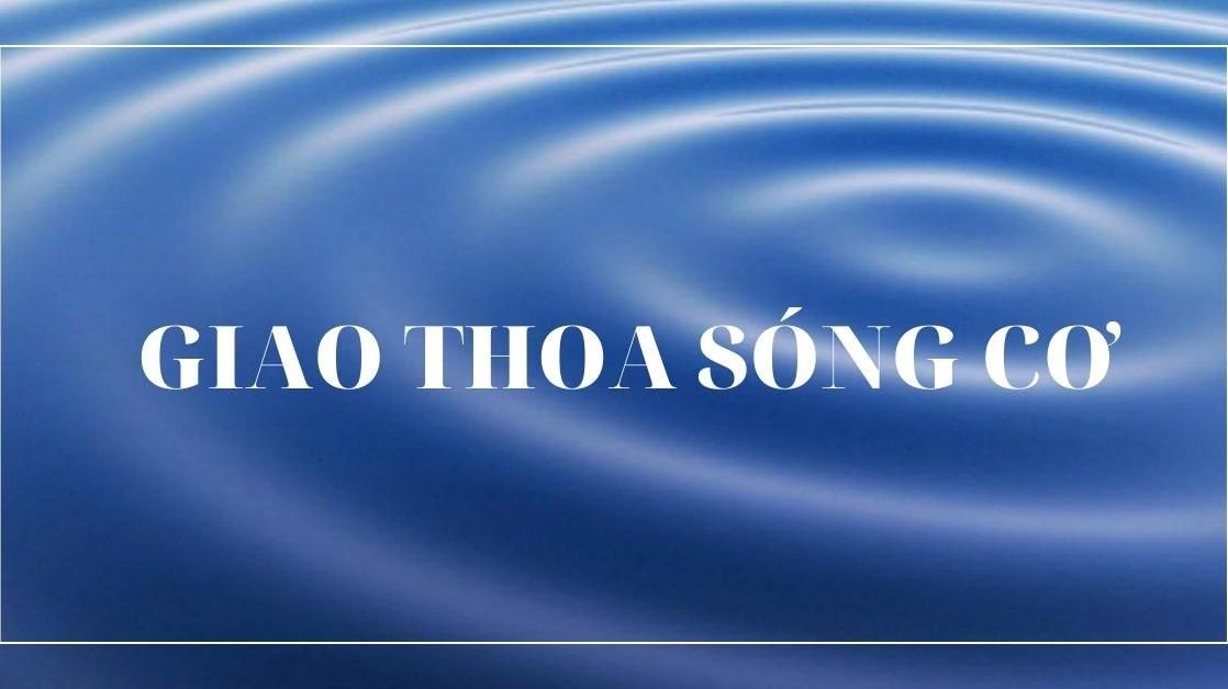 Cơ sở lý thuyết và bài tập giao thoa sóng cơ