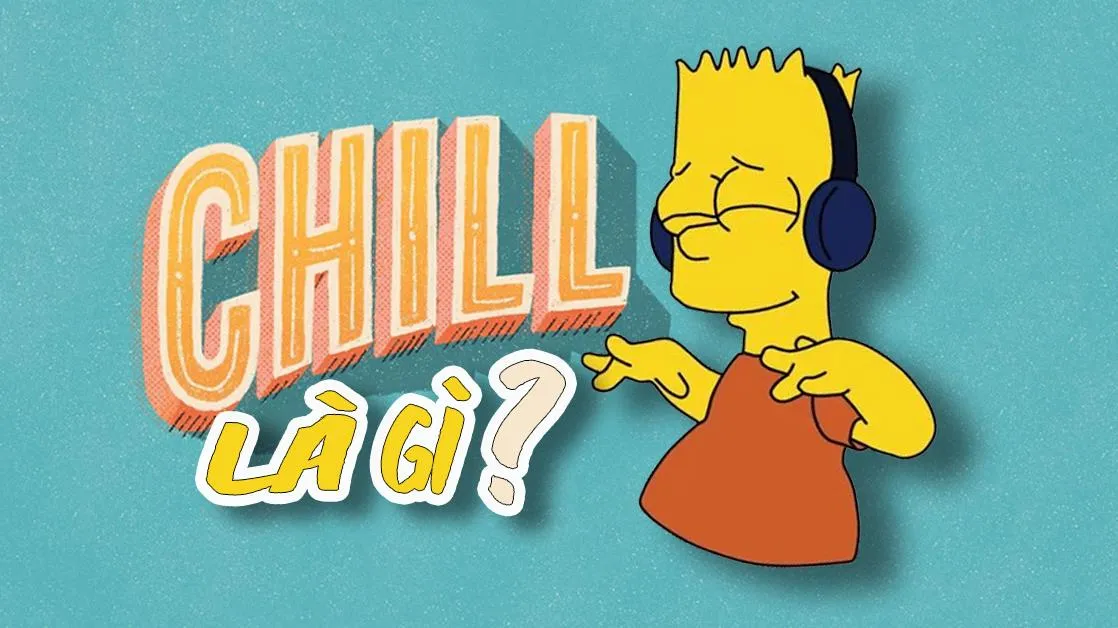 Chill là gì? Cách dùng từ chill để trở nên sành điệu, thú vị và trend!