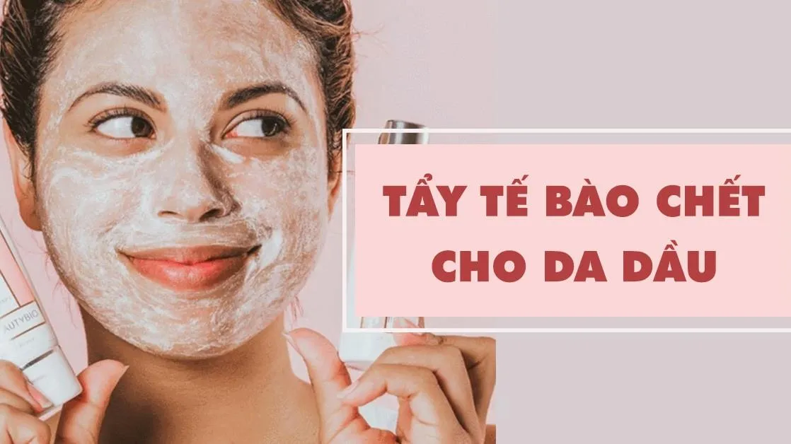 Tẩy tế bào chết cho da dầu sao cho ‘đúng chuẩn’?