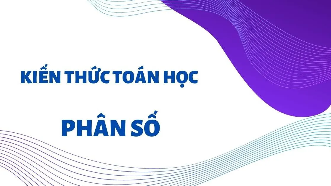 Khái niệm, tính chất của phân số - Các phép tính phân số lớp 4