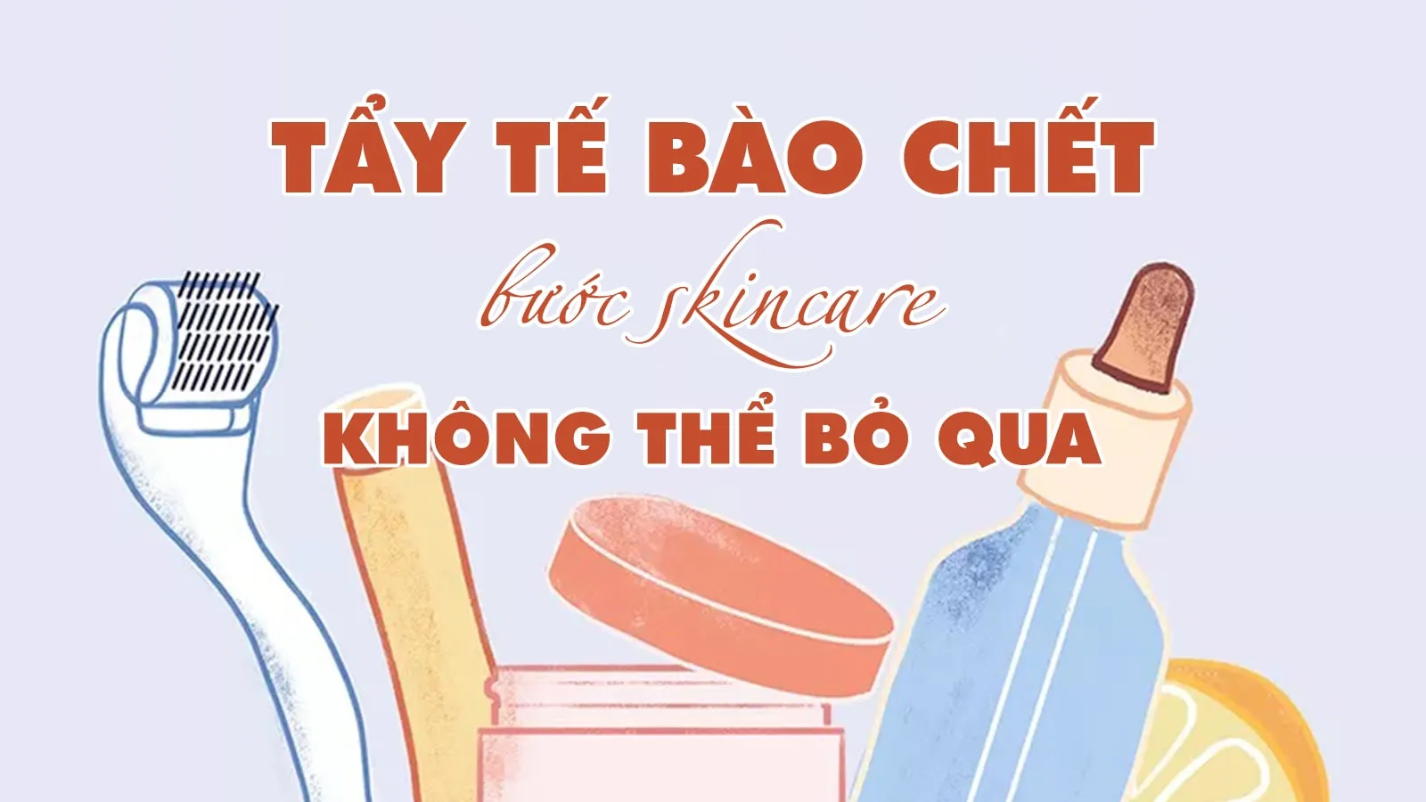 Tẩy tế bào chết - bước chăm sóc da phải có trong mọi chu trình skincare
