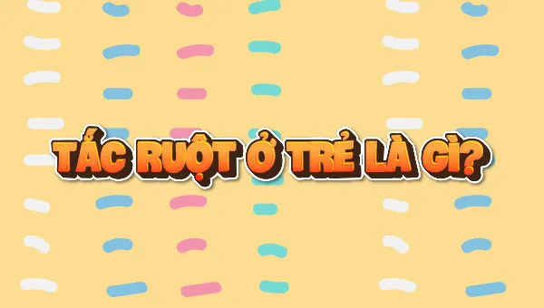 Tắc ruột ở trẻ em: Điều mẹ cần biết để phòng ngừa và điều trị tốt