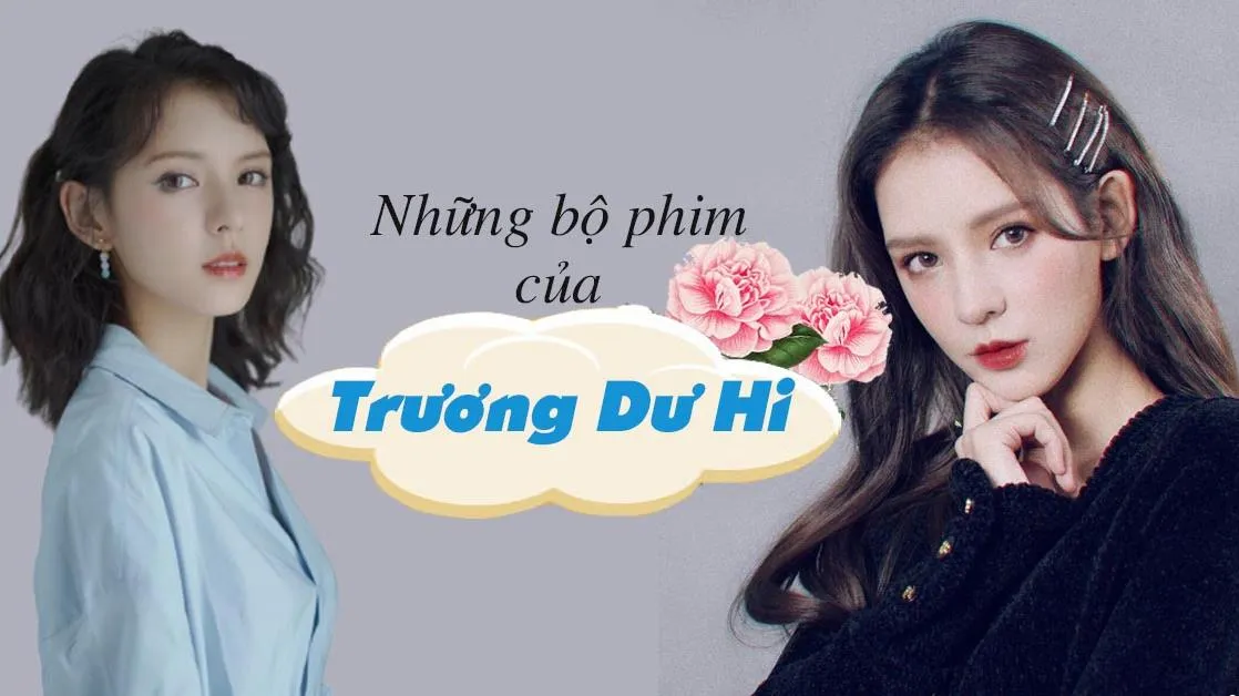 Top 16+ bộ phim của Trương Dư Hi hay nhất