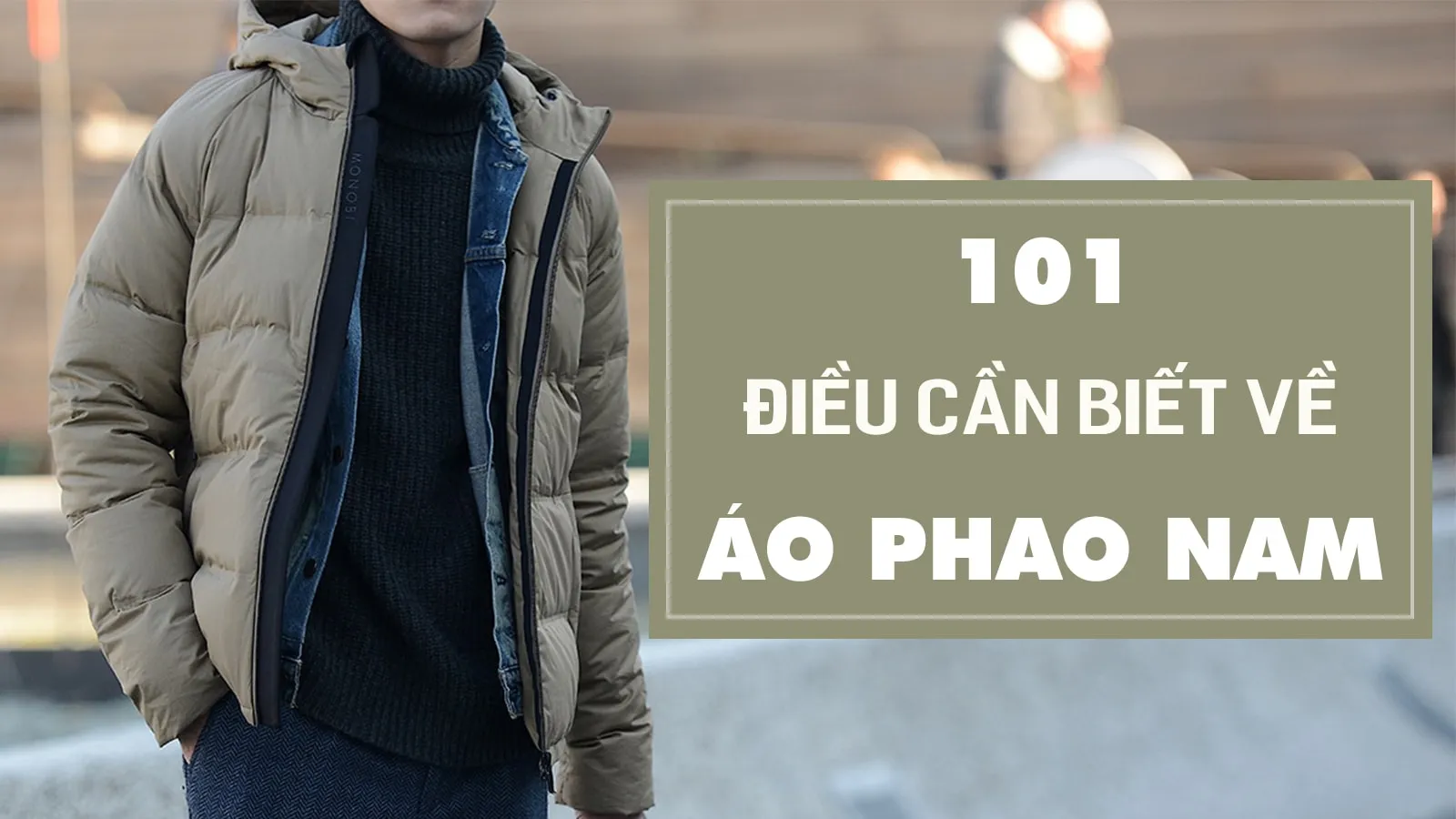 Áo phao nam và những điều cần biết để mặc đẹp suốt mùa lạnh