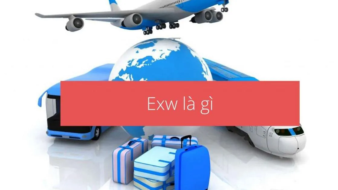 EXW là gì ? Tìm hiểu về điều khoản EXW trong xuất nhập khẩu