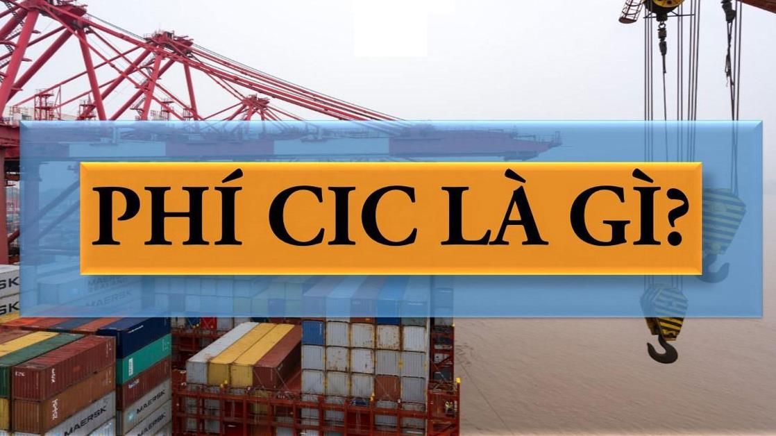 Phí CIC là gì? Tìm hiểu về phụ phí CIC trong vận chuyển hàng