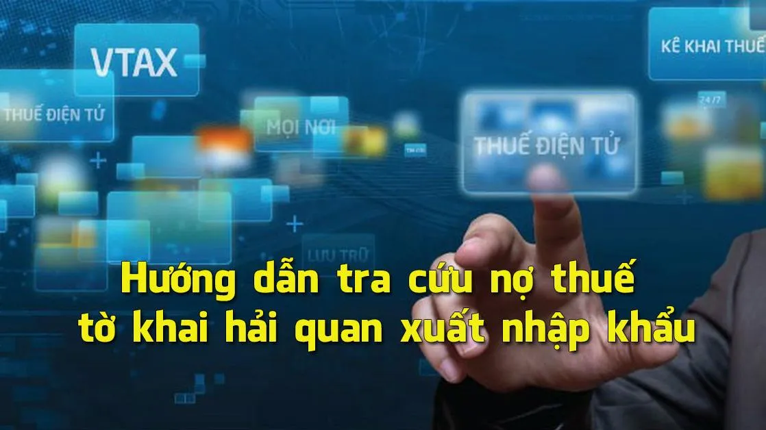 Hướng dẫn tra cứu nợ thuế tờ khai hải quan xuất nhập khẩu