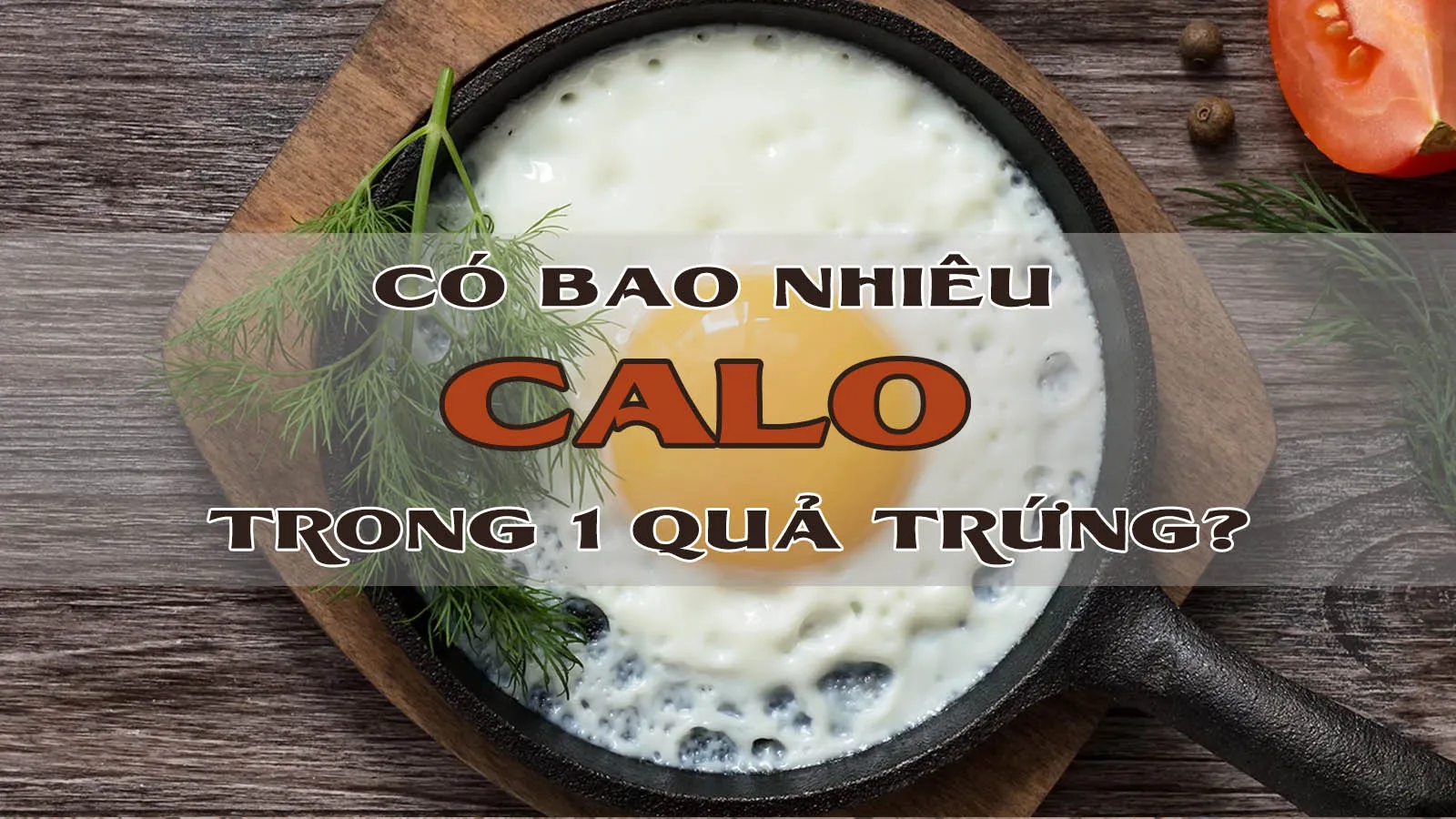 Tìm hiểu về calo trong trứng và cách sử dụng trứng an toàn