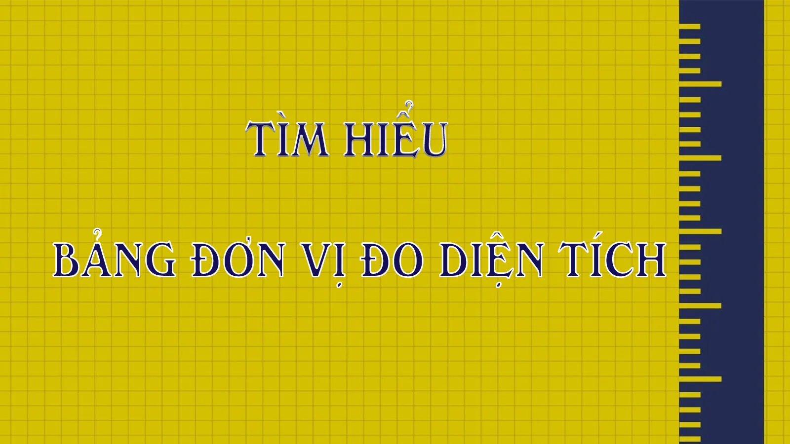 Tìm hiểu các đơn vị trong bảng đơn vị đo diện tích