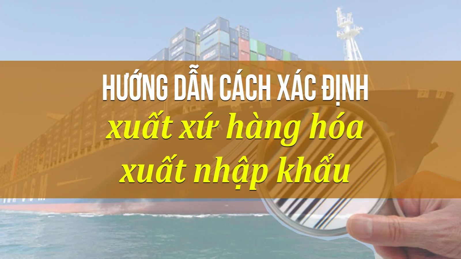 Cách xác định xuất xứ hàng hóa xuất nhập khẩu