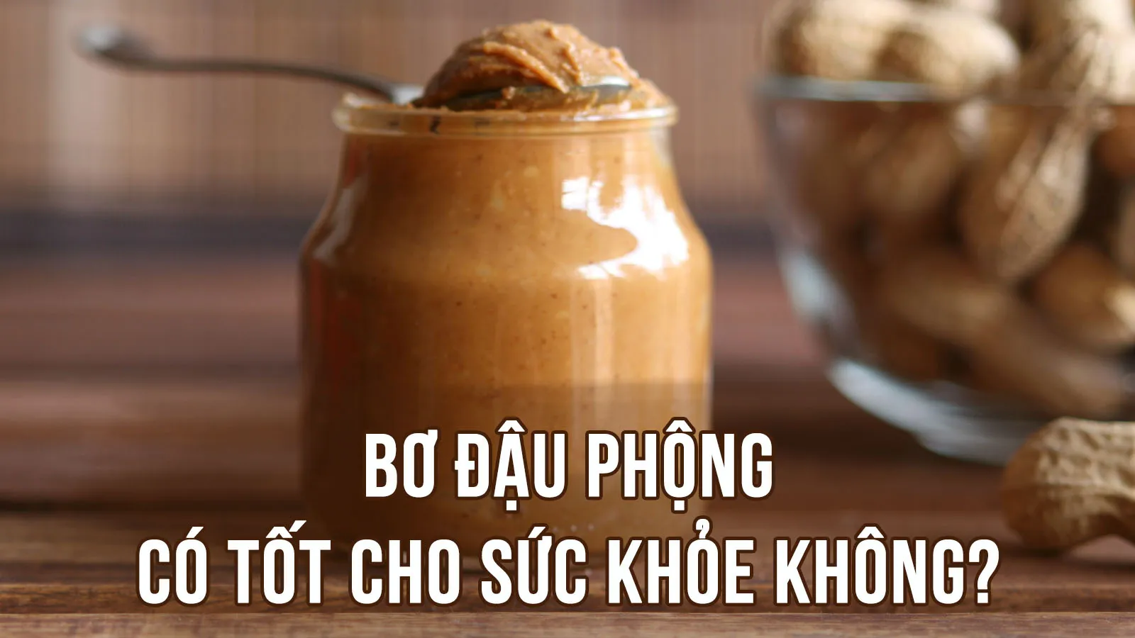 Bơ đậu phộng - Cách làm đơn giản và 7 lợi ích cho sức khỏe