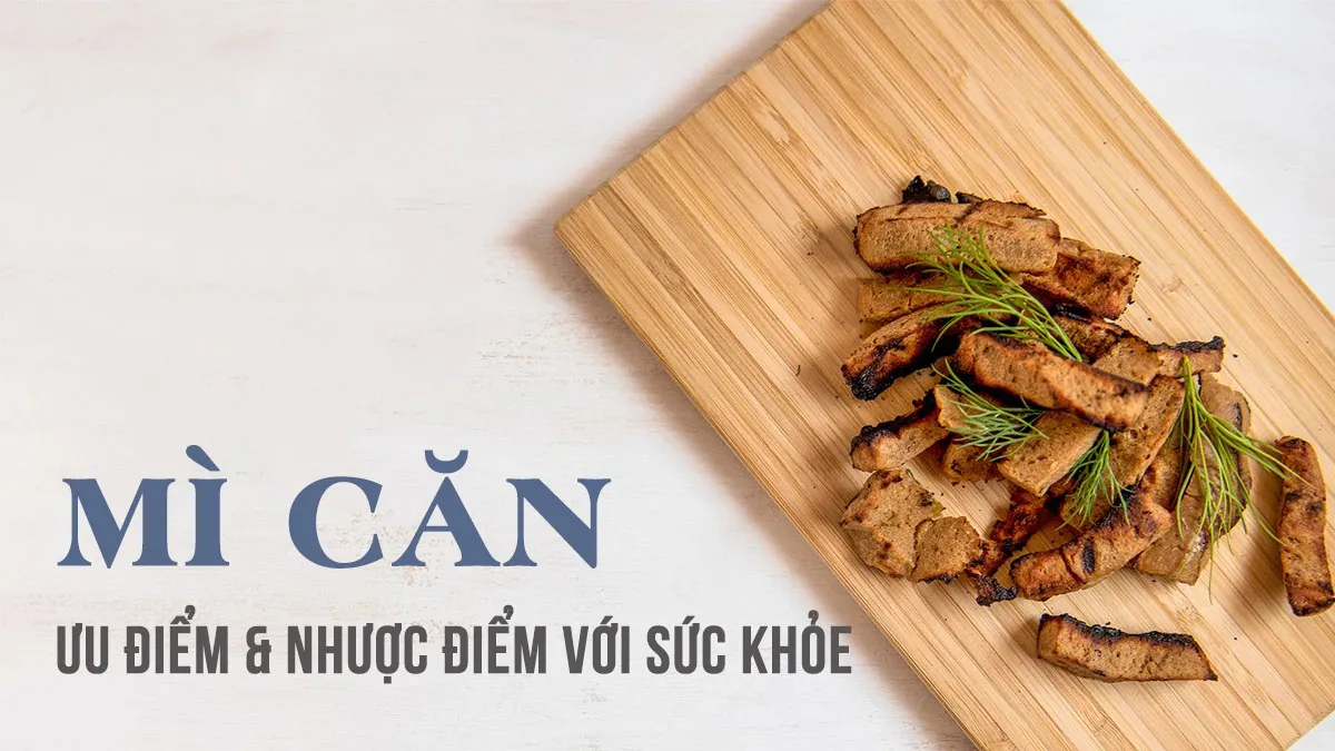 Mì căn và những ưu điểm, nhược điểm đối với sức khỏe